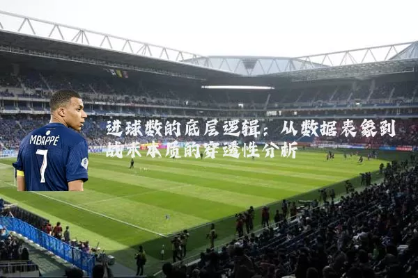 进球数的底层逻辑:从数据表象到战术本质的穿透性分析